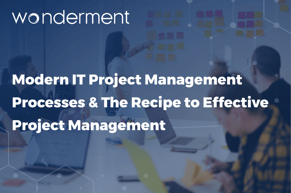 Modern IT Project Management Processes & The Recipe to Effective Project Management