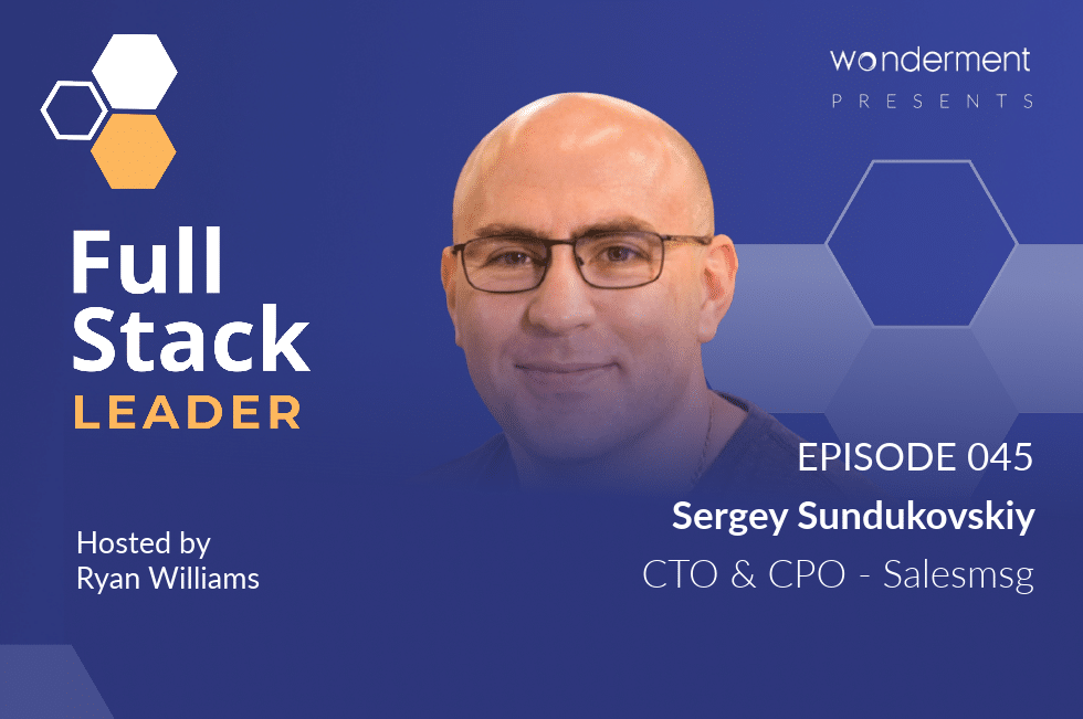 Full Stack Leader – Episode 45 – Sergey Sundukovskiy – CTO & CPO – Salesmsg