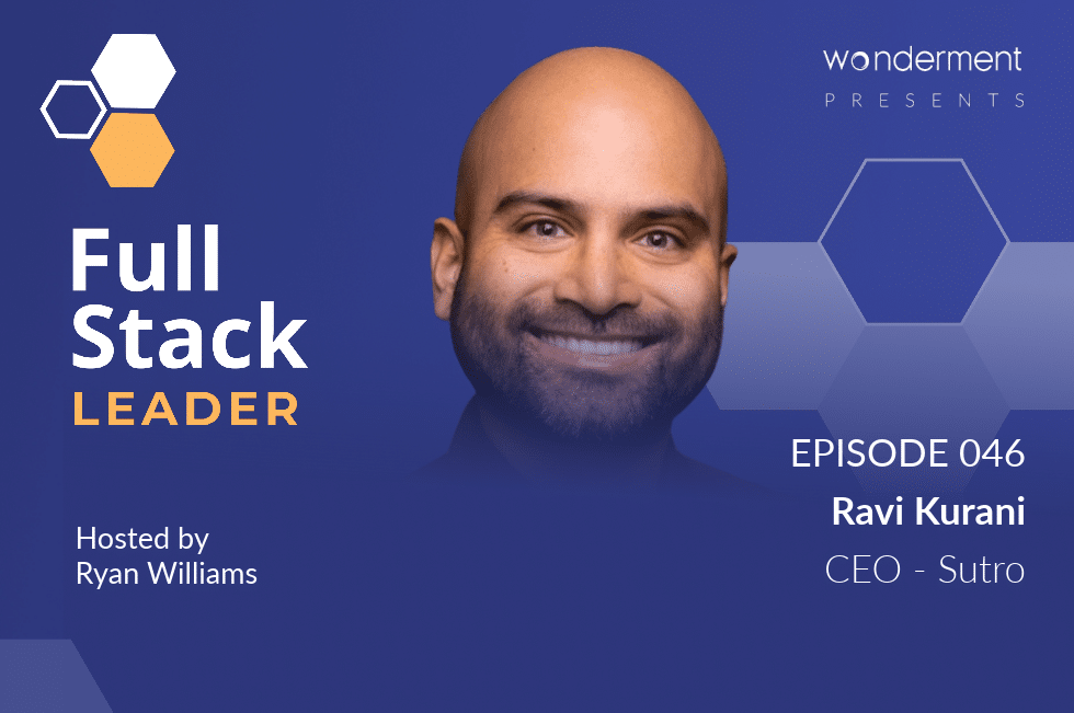 Full Stack Leader – Episode 46 – Ravi Kurani – CEO – Sutro