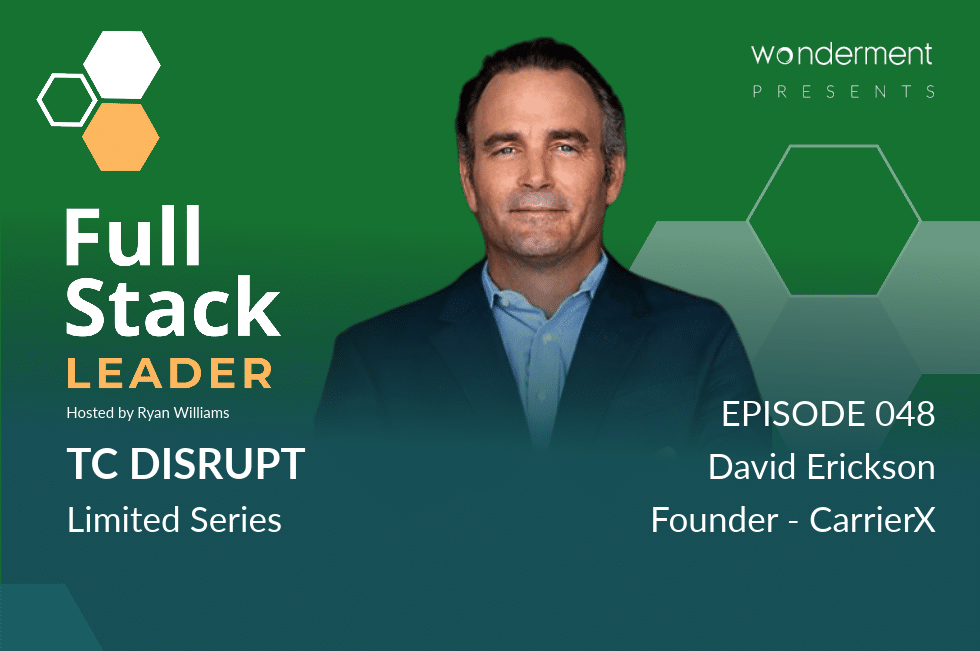 Full Stack Leader – TC Disrupt Limited Series – Episode 48 – David Erickson – Founder – CarrierX