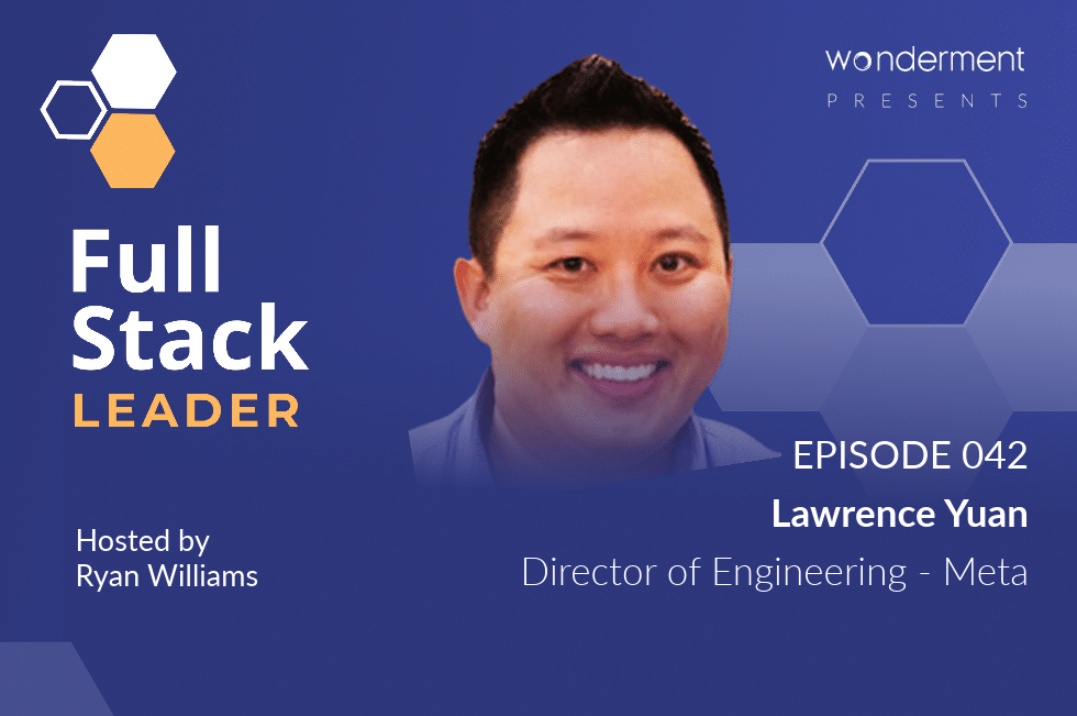 Full Stack Leader – Episode 42 – Lawrence Yuan – Director of Engineering – Meta