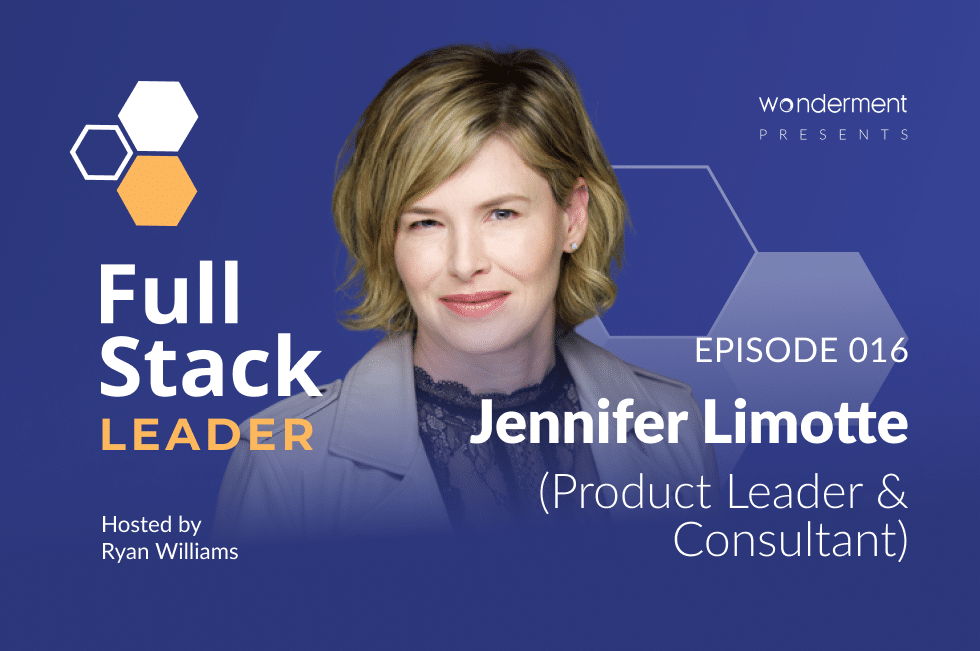 Full Stack Leader – Episode 16 – Jennifer Limotte – Product Leader