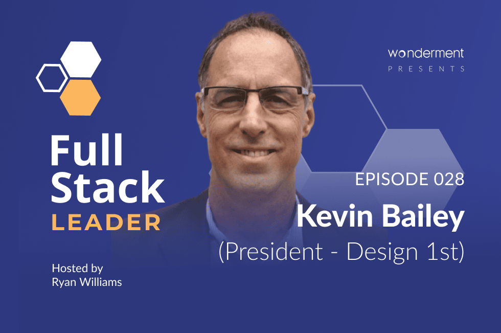 Full Stack Leader – Episode – 28 – Kevin Bailey – President – Design 1st