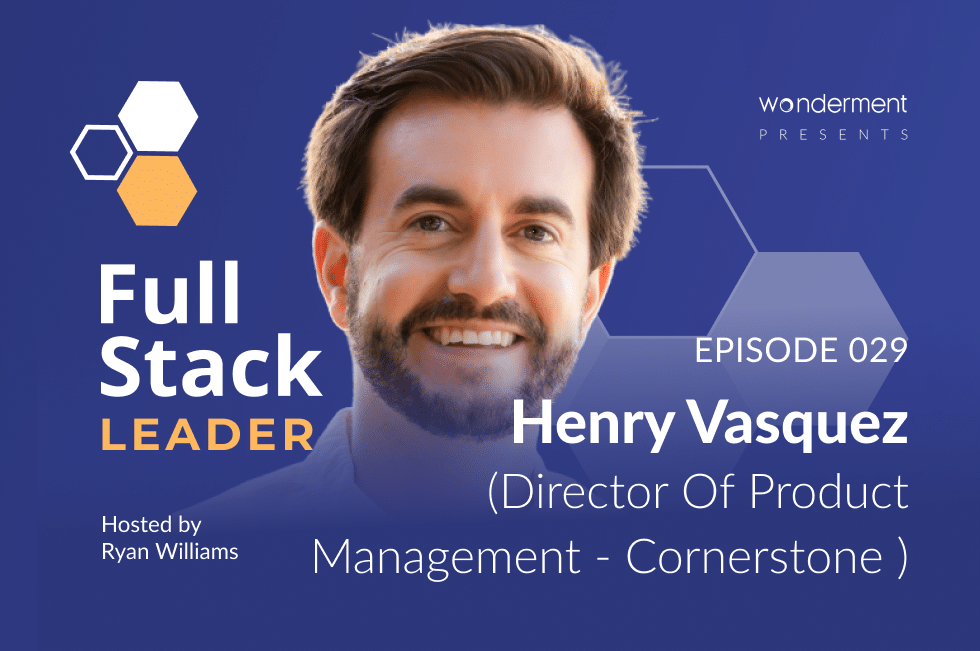 Full Stack Leader – Episode – 29 – Henry Vasquez – Head Of Product Management – Cornerstone