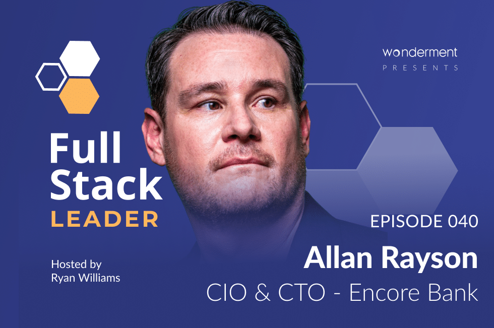 Full Stack Leader – Episode 40 – Allan Rayson – CIO & CTO – Encore Bank