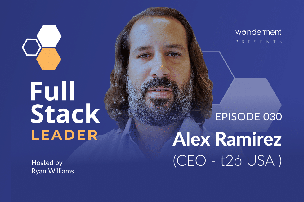 Full Stack Leader – Episode 30 – Alex Ramirez – CEO t2ó USA