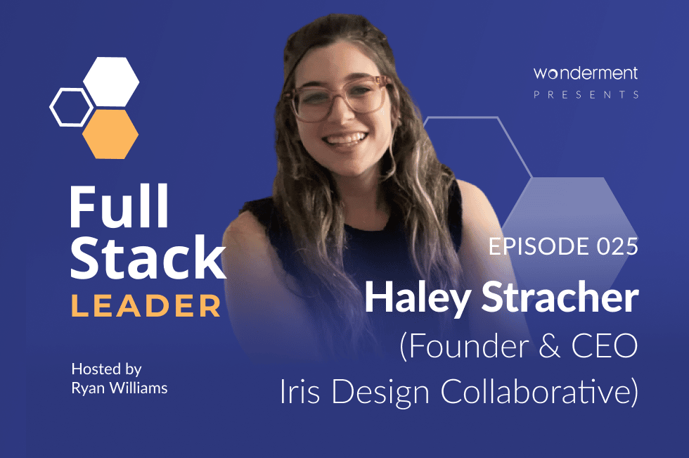 Full Stack Leader – Episode – 25 – Haley Stracher – Founder & CEO – Iris Design Collaborative