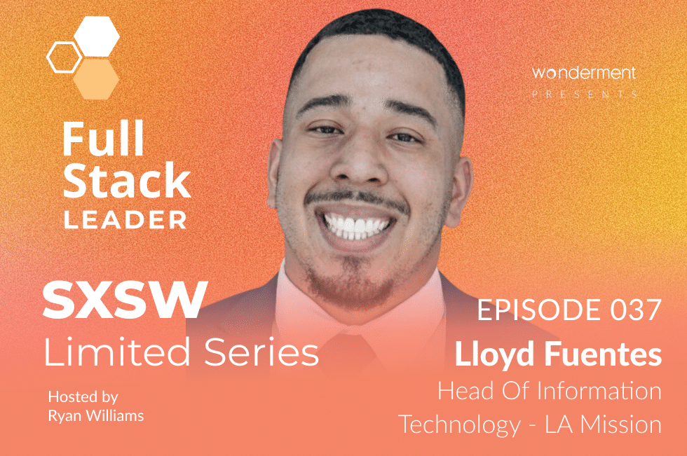 Full Stack Leader – SXSW Limited Series – Episode 37 – Lloyd Fuentes – Head of Information Technology – LA Mission