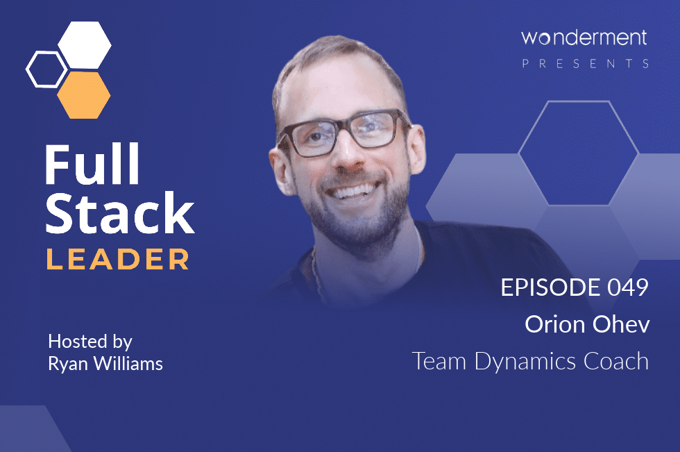 Full Stack Leader – Episode 49 – Orion Ohev – Team Dynamics Coach