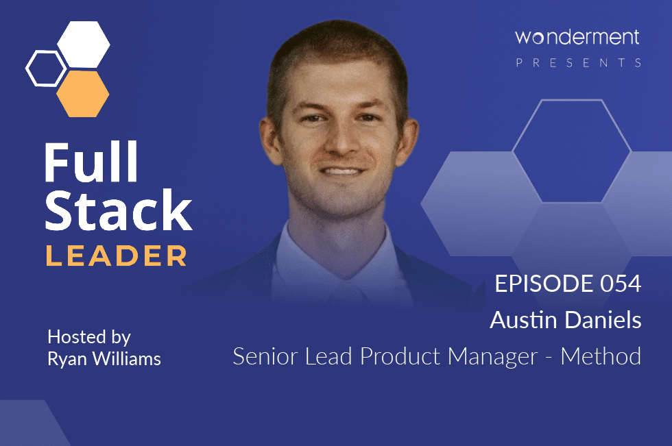 Full Stack Leader – Episode 54 – Austin Daniels – Senior Lead Product Manager – Method