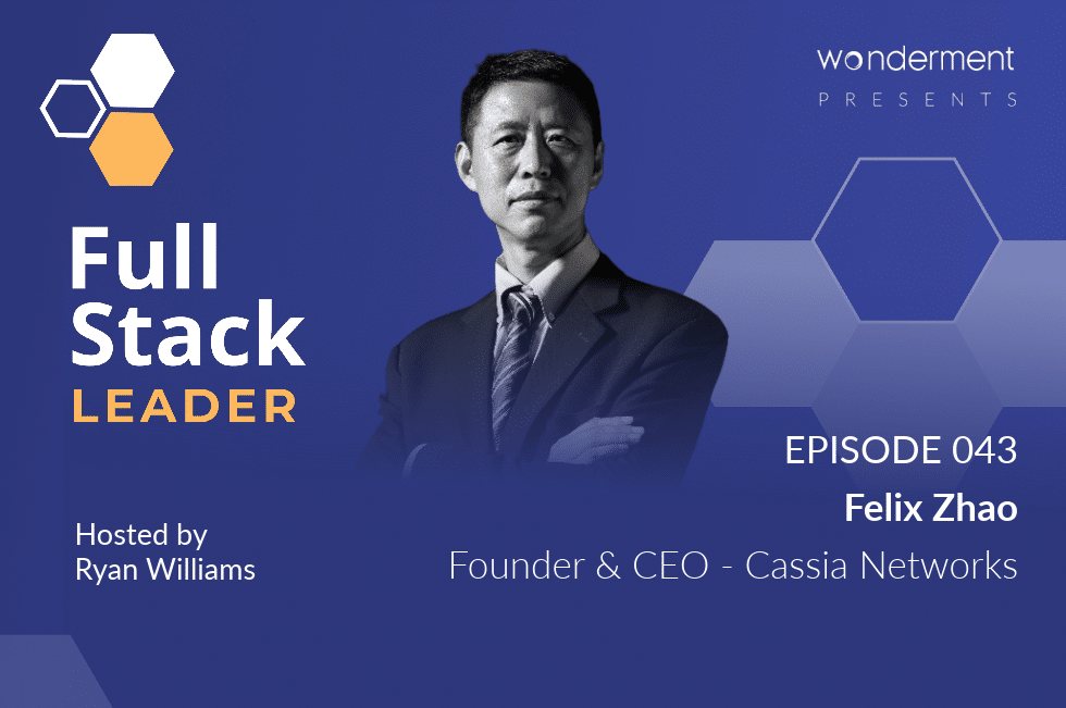 Full Stack Leader – Episode 43 – Felix Zhao – CEO – Cassia Networks