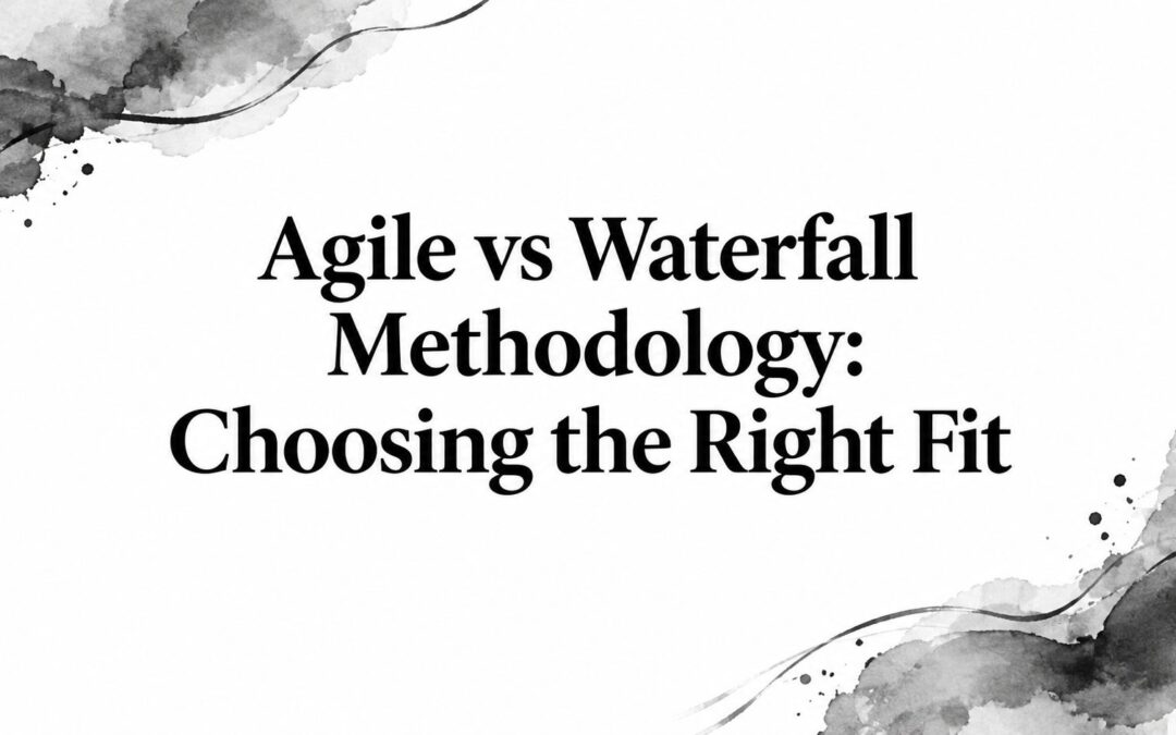 Agile vs Waterfall Methodology: Choosing the Right Fit