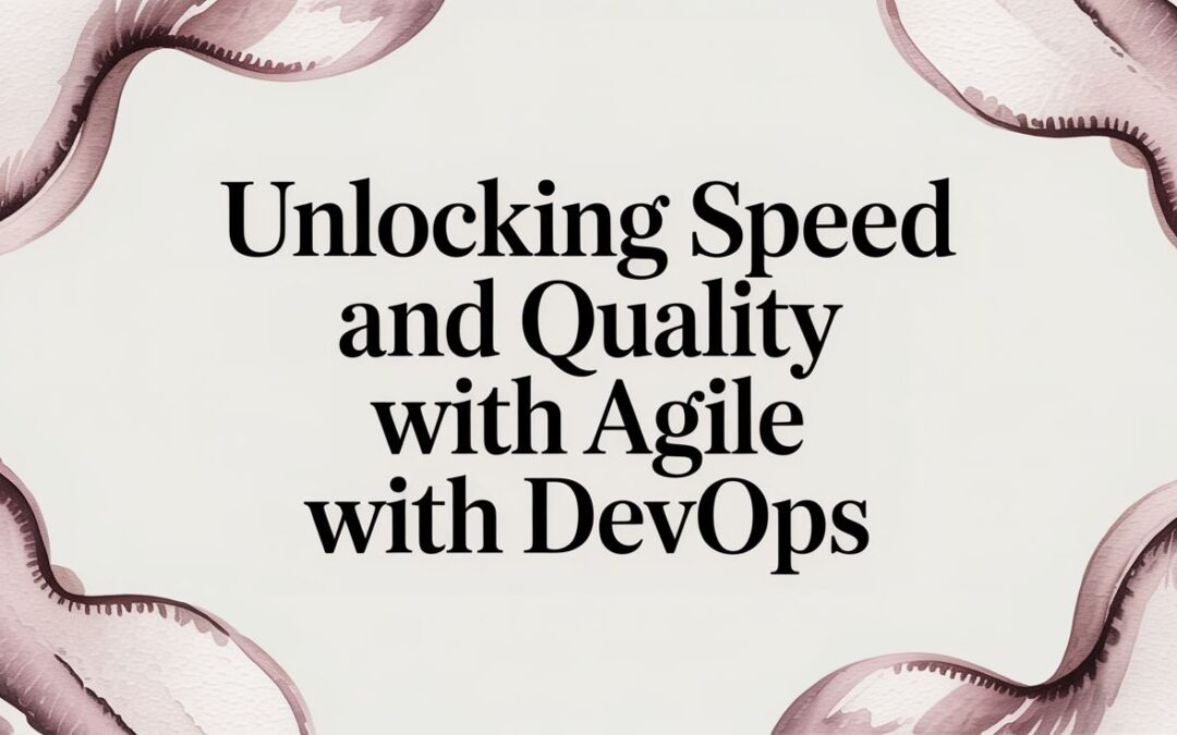 Unlocking Speed and Quality With Agile With DevOps