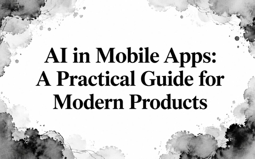 AI in Mobile Apps: A Practical Guide for Modern Products