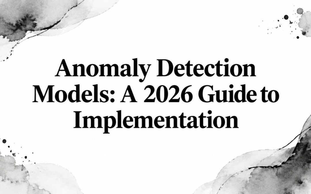 Anomaly Detection Models: A 2026 Guide to Implementation