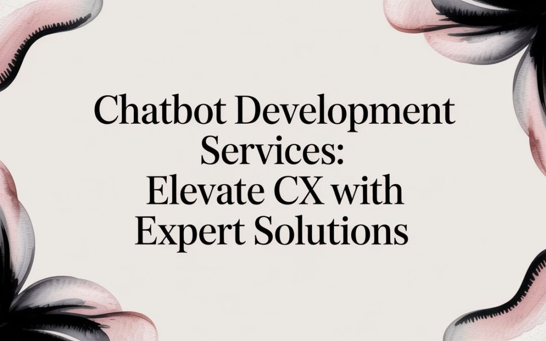Chatbot Development Services: Elevate CX with Expert Solutions