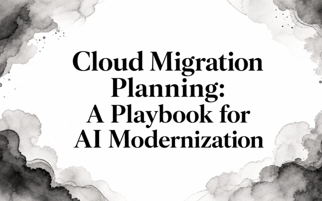 Cloud Migration Planning: A Playbook for AI Modernization