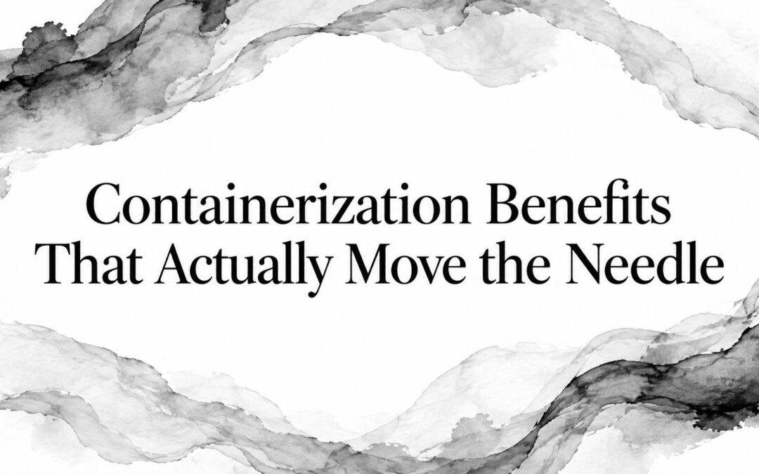 Containerization Benefits That Actually Move the Needle