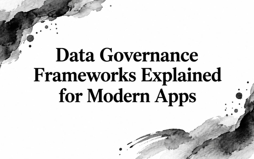 Data Governance Frameworks Explained for Modern Apps