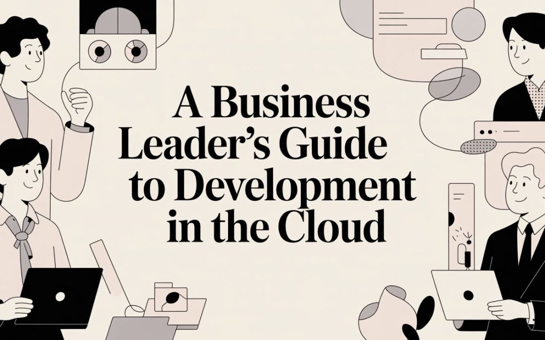 A Business Leader’s Guide to Development in the Cloud