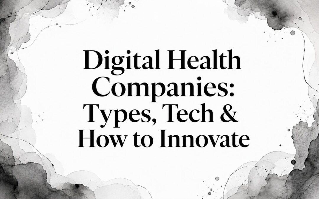 Digital Health Companies: Types, Tech & How to Innovate