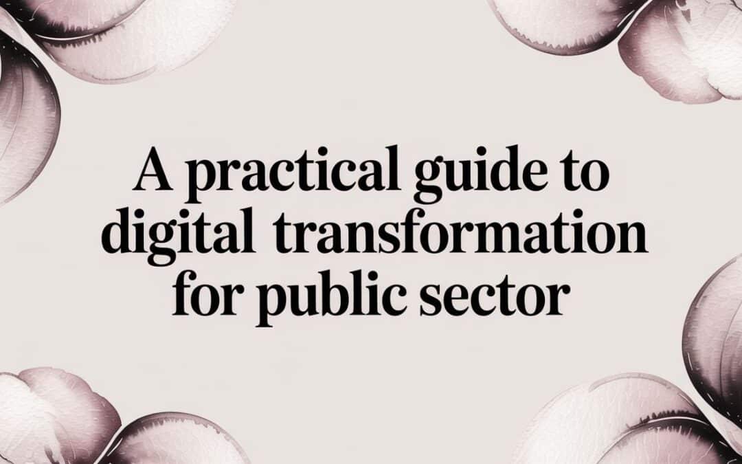 A Practical Guide to Digital Transformation for Public Sector