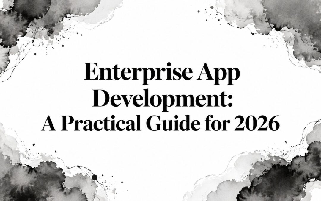 Enterprise App Development: A Practical Guide for 2026