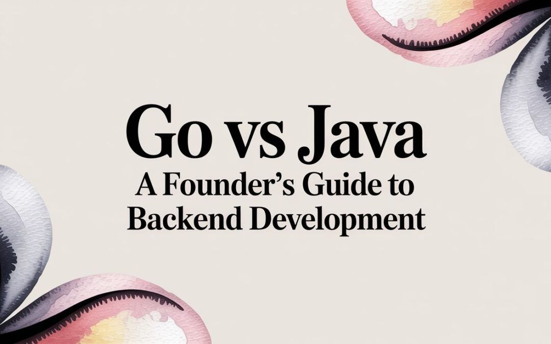 Go vs Java: A Founder’s Guide to Backend Development