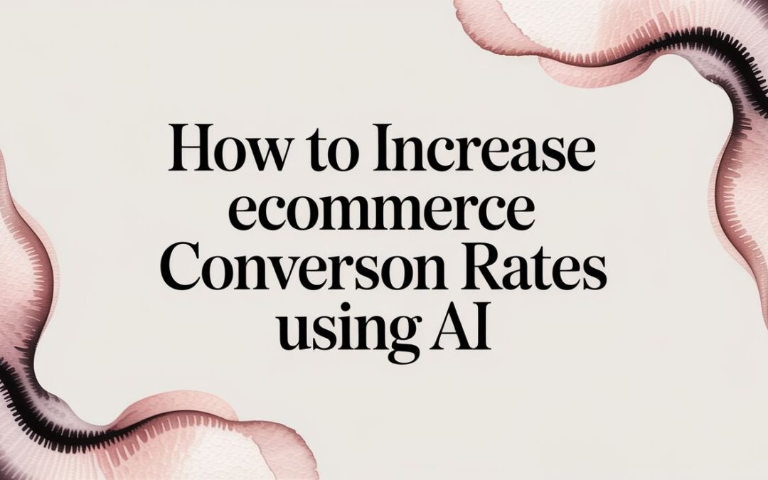How to Increase Ecommerce Conversion Rates Using AI