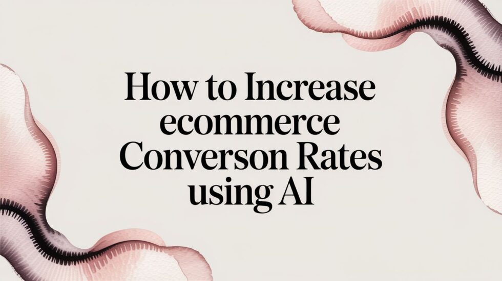 How to Increase Ecommerce Conversion Rates Using AI