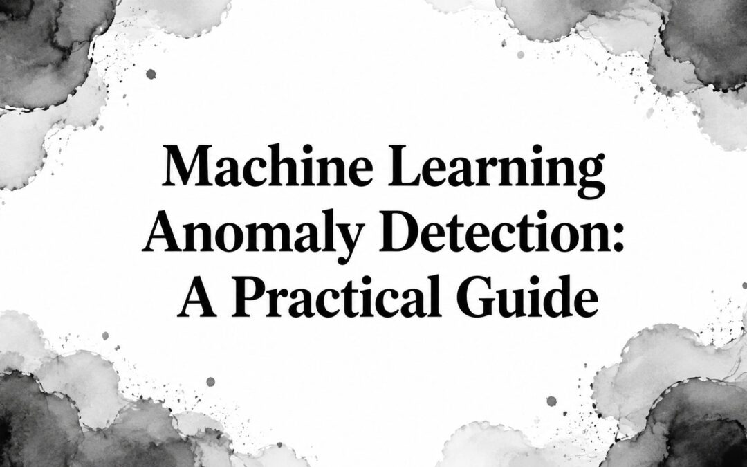 Machine Learning Anomaly Detection: A Practical Guide