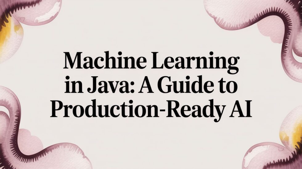 Machine Learning in Java: A Guide to Production-Ready AI