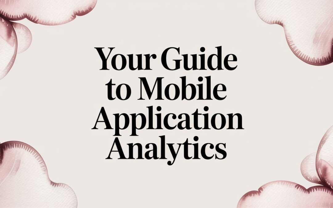 Your Guide to Mobile Application Analytics