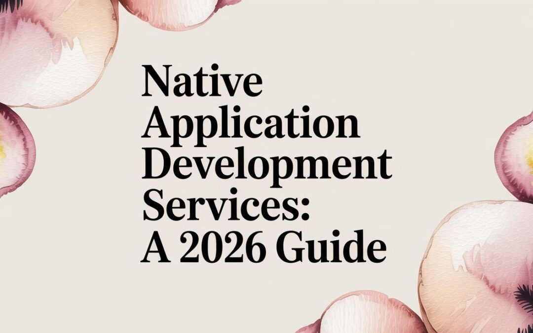 Native Application Development Services: A 2026 Guide