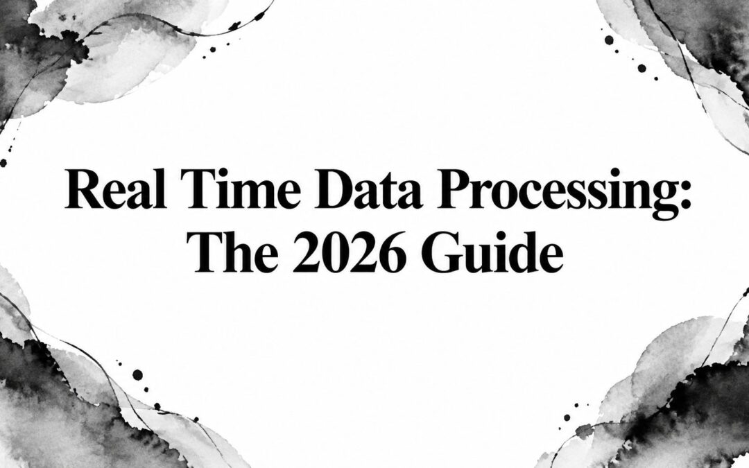 Real Time Data Processing: The 2026 Guide
