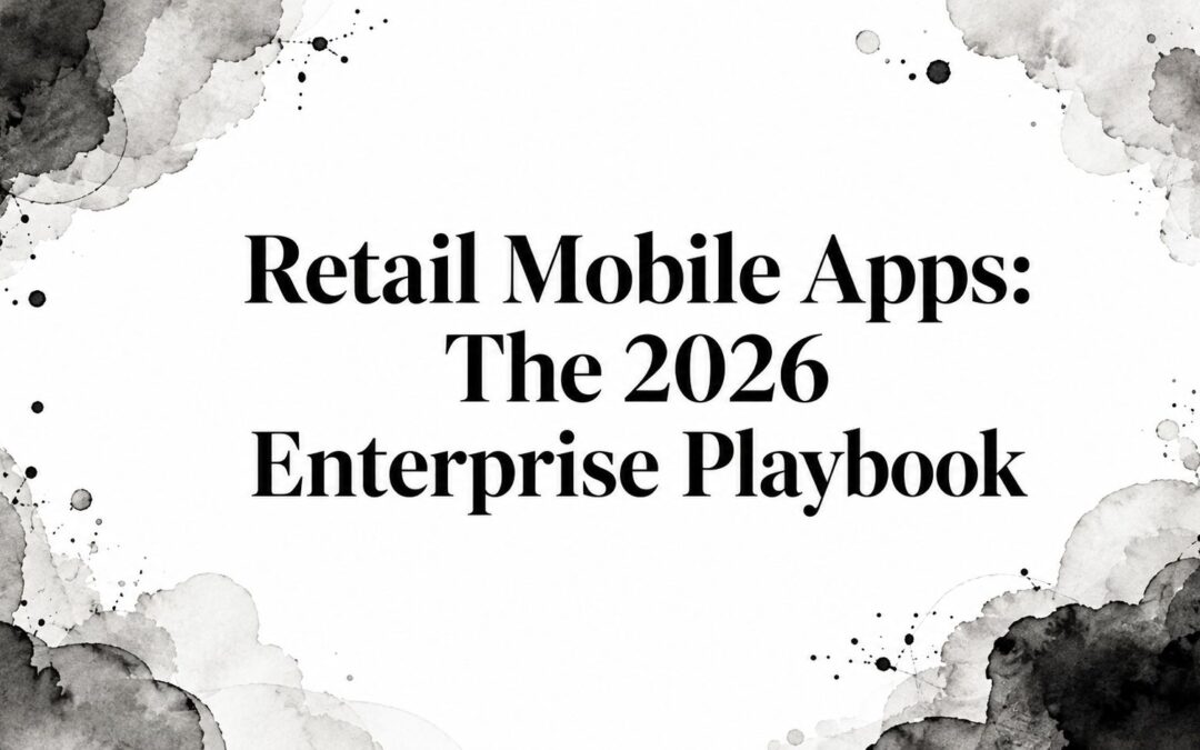 Retail Mobile Apps: The 2026 Enterprise Playbook