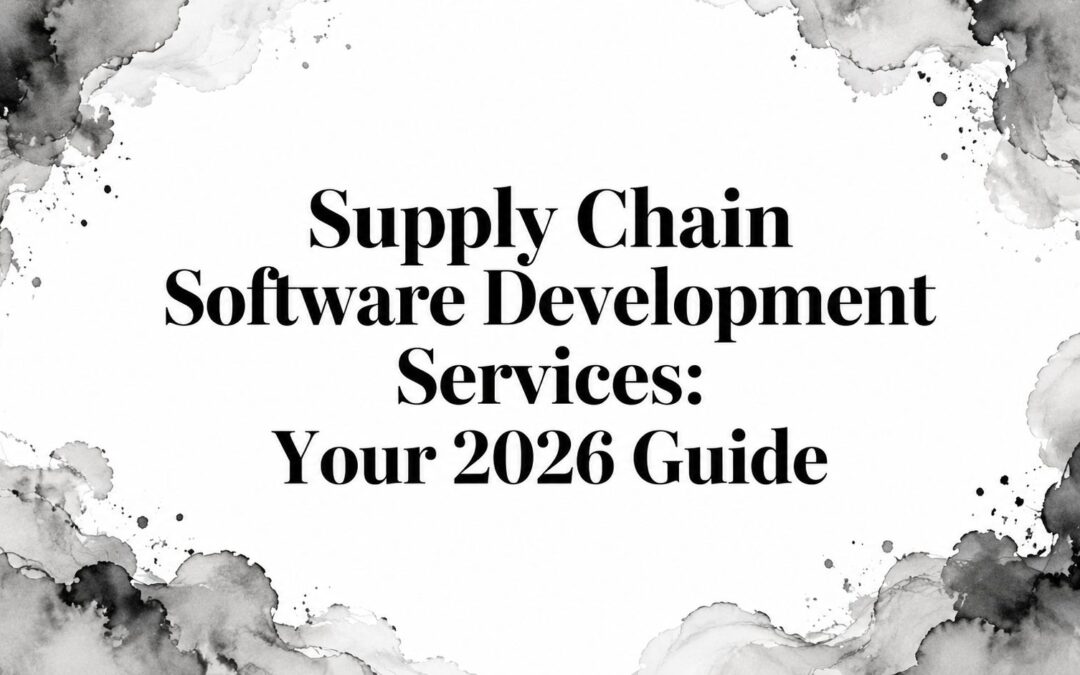 Supply Chain Software Development Services: Your 2026 Guide