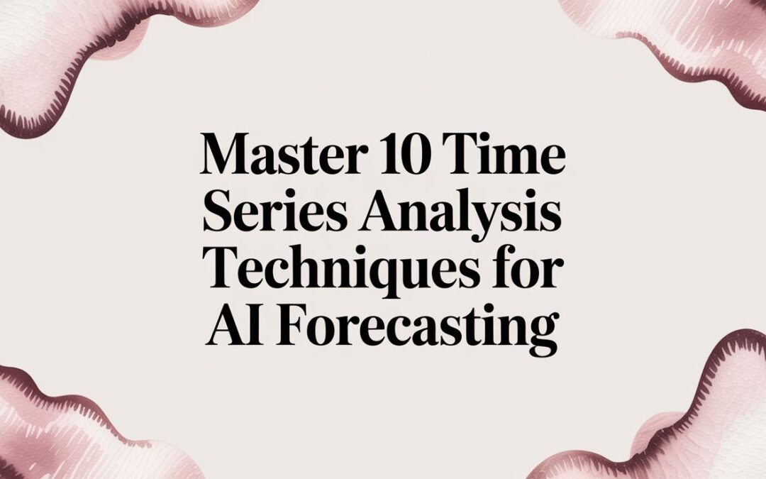 Master 10 Time Series Analysis Techniques for AI Forecasting