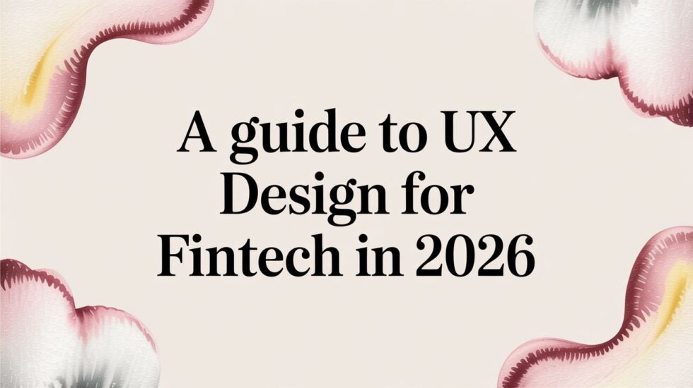 A Guide to UX Design for Fintech in 2026