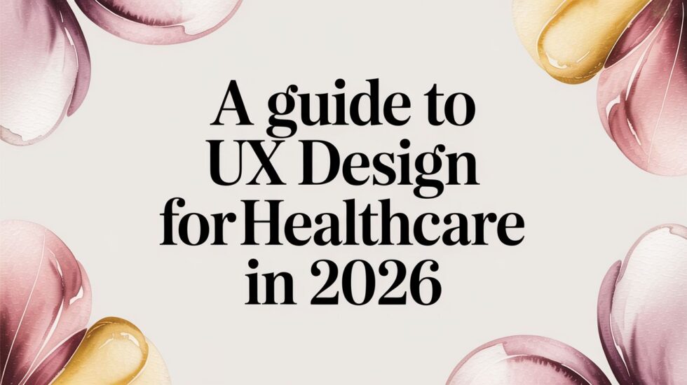 A Guide to UX Design for Healthcare in 2026
