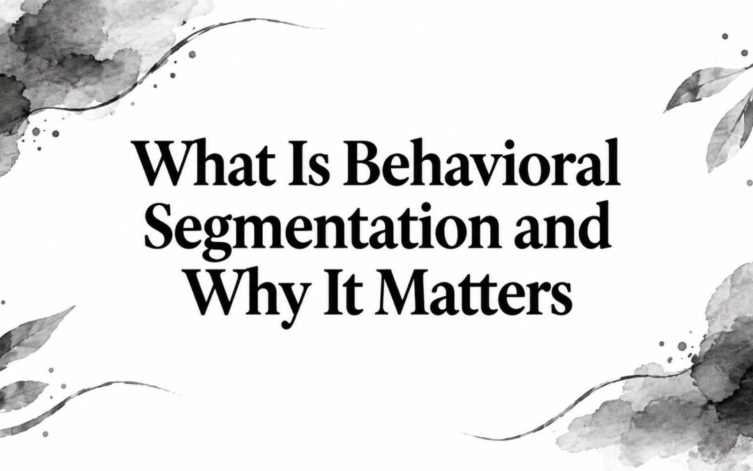 What Is Behavioral Segmentation and Why It Matters